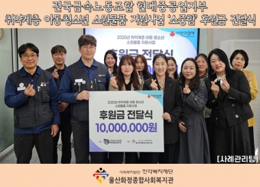 [울산화정종합사회복지관] 금속노동조합 현대중공업지부 아동·청소년 소원물품 지원사업 후원금 전달식