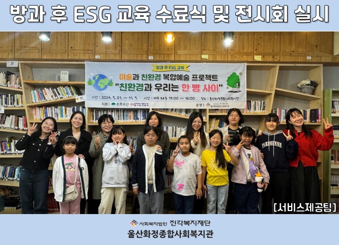 [울산화정종합사회복지관] 2024년 방과 후 ESG 교육 수료식 및 전시회 실시