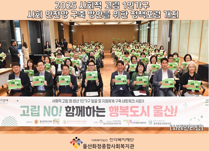 [울산화정종합사회복지관] 2025 사회적 고립 1인가구 사회안전망 구축을 위한 정책포럼 개최 